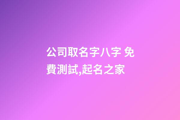 公司取名字八字 免費測試,起名之家-第1張-公司起名-玄機派